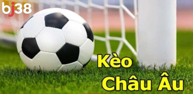 Kèo châu Âu dễ hiểu ai cũng có thể chơi