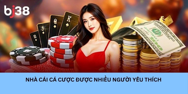 Nhà cái cá cược được nhiều cược thủ yêu thích