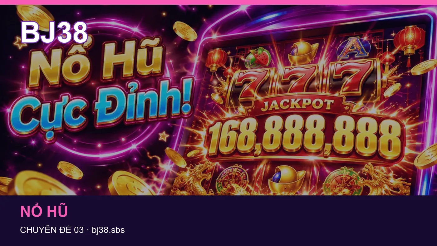 Nổ hũ: những thuật ngữ cần hiểu khi tra cứu BJ38